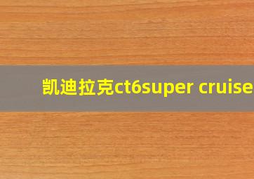 凯迪拉克ct6super cruise